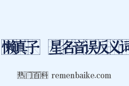 懒真子·星名音误反义词是什么意思的图片